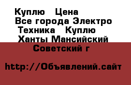 Куплю › Цена ­ 2 000 - Все города Электро-Техника » Куплю   . Ханты-Мансийский,Советский г.